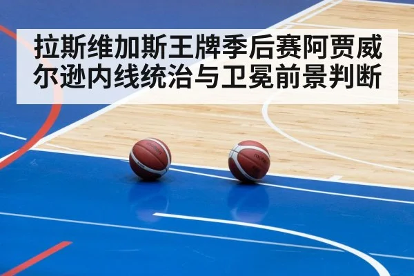 拉斯维加斯王牌季后赛阿贾威尔逊内线统治与卫冕前景判断（kaiyun）